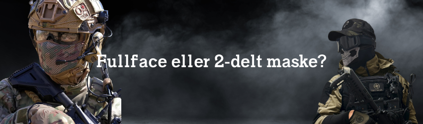 Fullface eller 2-delt maske? Ny til Airsoft?